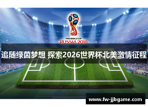 追随绿茵梦想 探索2026世界杯北美激情征程